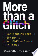 More than a glitch : confronting race, gender, and ability bias in tech / Meredith Broussard.