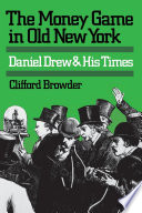 The money game in old New York : Daniel Drew and his times /