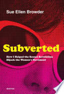 Subverted : how i helped the sexual revolution hijack the women's movement /