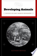 Developing animals : wildlife and early American photography / Matthew Brower.