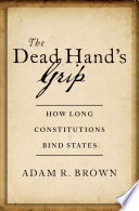 The dead hand's grip : how long constitutions bind states /