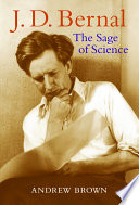 J.D. Bernal : the sage of science / Andrew Brown.