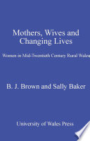 Mothers, wives and changing lives women in mid-twentieth-century rural Wales /