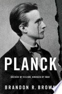 Planck : driven by vision, broken by war / Brandon R. Brown.