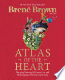 Atlas of the heart : mapping meaningful connection and the language of human experience / Brené Brown.