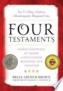 Four testaments : Tao Te Ching, Analects, Dhammapada, Bhagavad Gita : sacred scriptures of Taoism, Confucianism, Buddhism, and Hinduism /