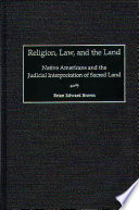 Religion, law, and the land : Native Americans and the judicial interpretation of sacred land /