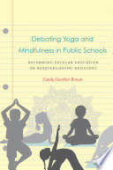 Debating yoga and mindfulness in public schools : reforming secular education or reestablishing religion? /