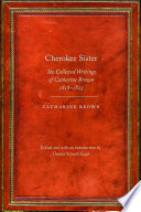 Cherokee sister : the collected writings of Catharine Brown, 1818-1823 / Catharine Brown ; edited and with an introduction by Theresa Strouth Gaul.