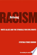 Refusing racism : white allies and the struggle for civil rights / Cynthia Stokes Brown.