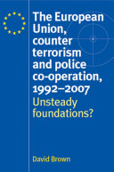 The European Union, counter terrorism and police co-operation, 1992-2007 unsteady foundations? /