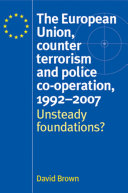 The European Union, counter terrorism and police co-operation, 1992-2007 unsteady foundations? / David Brown.