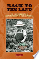 Back to the land the enduring dream of self-sufficiency in modern America /