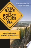 When race and policy collide : contemporary immigration debates / Donathon Brown and Amardo Rodriguez.