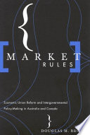 Market rules : economic union reform and intergovernmental policy-making in Australia and Canada /