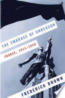 The embrace of unreason : France, 1914-1940 / Frederick Brown.