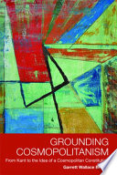 Grounding cosmopolitanism : from Kant to the idea of a cosmopolitan constitution / Garrett Wallace Brown.