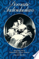 Domestic individualism : imagining self in nineteenth-century America / Gillian Brown.