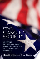 Star spangled security : applying lessons learned over six decades safeguarding America / Harold Brown with Joyce Winslow.