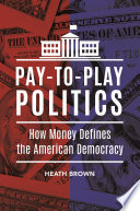 Pay-to-play politics : how money defines the American democracy /