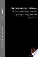 The Definition of a Profession : the Authority of Metaphor in the History of Intelligence Testing, 1890-1930.