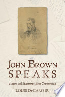John Brown speaks : letters and statements from Charlestown / Louis DeCaro Jr.
