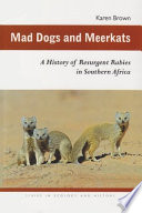 Mad Dogs and Meerkats : a History of Resurgent Rabies in Southern Africa / Karen Brown.