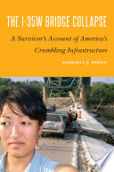 The I-35W Bridge collapse : a survivor's account of America's crumbling infrastructure / Kimberly J. Brown.