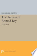 The Tunisia of Ahmad Bey, 1837-1855 / L. Carl Brown.