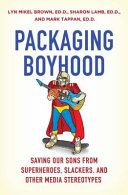 Packaging boyhood : saving our sons from superheroes, slackers, and other media stereotypes /