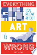Everything you know about art is wrong /