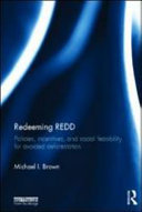 Redeeming REDD policies, incentives, and social feasibility in avoided deforestation / Michael I. Brown.