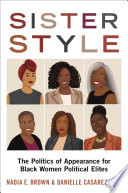 Sister style : the politics of appearance for black women political elites / Nadia E. Brown and Danielle Casarez Lemi.