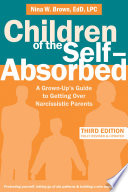Children of the self-absorbed : a grown-up's guide to getting over narcissistic parents / Nina W. Brown, EdD, LPC.