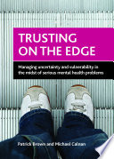 Trusting on the edge : Managing uncertainty and vulnerability in the midst of serious mental health problems.