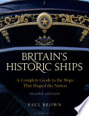 Britain's historic ships : a complete guide to the ships that shaped the nation / Paul Brown.