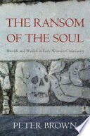 The ransom of the soul : afterlife and wealth in early western Christianity /
