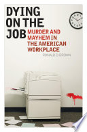 Dying on the job murder and mayhem in the American workplace / Ronald D. Brown.