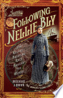 Following Nellie Bly : her record-breaking race around the world / Rosemary J. Brown.