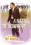 A native of nowhere : the life of Nat Nakasa /