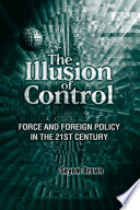 The illusion of control : force and foreign policy in the twenty-first century /