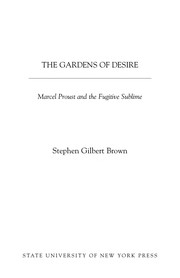 The gardens of desire : Marcel Proust and the fugitive sublime / by Stephen Gilbert Brown.