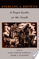 Sterling A. Brown's A Negro looks at the South / edited by John Edgar Tidwell and Mark A. Sanders.