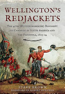 Wellington's Redjackets : the 45th (Nottinghamshire) Regiment on campaign in South America and the peninsula, 1805-14 / Steve Brown.