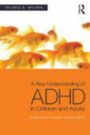 A new understanding of ADHD in children and adults executive function impairments / Thomas E. Brown.