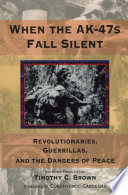 When the AK-47s Fall Silent : Revolutionaries, Guerrillas, and the Dangers of Peace.