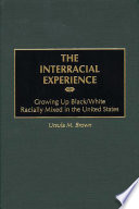 The interracial experience : growing up black/white racially mixed in the United States / Ursula M. Brown.