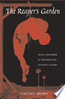 The reaper's garden : death and power in the world of Atlantic slavery / Vincent Brown.