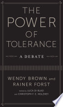 The Power of Tolerance : a Debate / Wendy Brown and Rainer Forst, edited by Luca Di Blasi and Christoph F.E. Holzhey