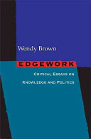 Edgework : critical essays on knowledge and politics / Wendy Brown.